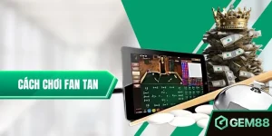 Cách Chơi Fan Tan Chuẩn Xác Nhất Tại Nhà Cái Gem88