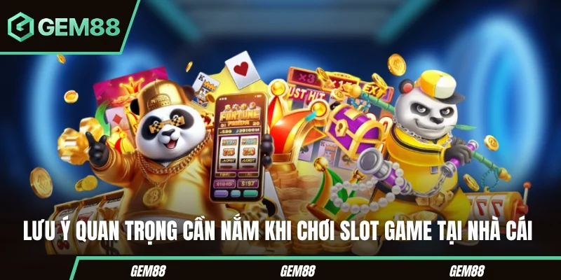 Lưu ý quan trọng cần nắm khi chơi slot game tại nhà cái