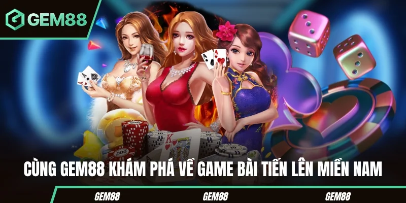 Cùng Gem88 khám phá về game bài tiến lên miền Nam