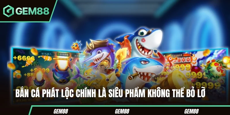 Bắn cá phát lộc chính là siêu phẩm không thể bỏ lỡ